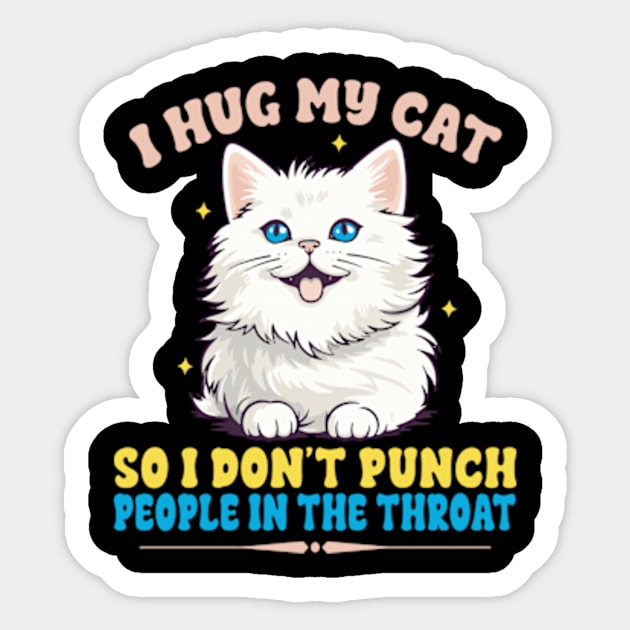 I Hug My Cats So I Don't Punch People In The Throat Sticker by David Brown